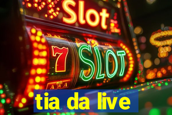 tia da live